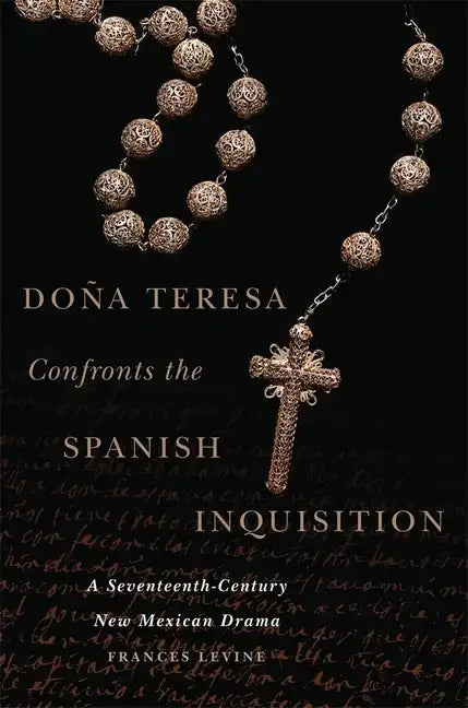 Doña Teresa Confronts the Spanish Inquisition: A Seventeenth-Century New Mexican Drama - Hardcover