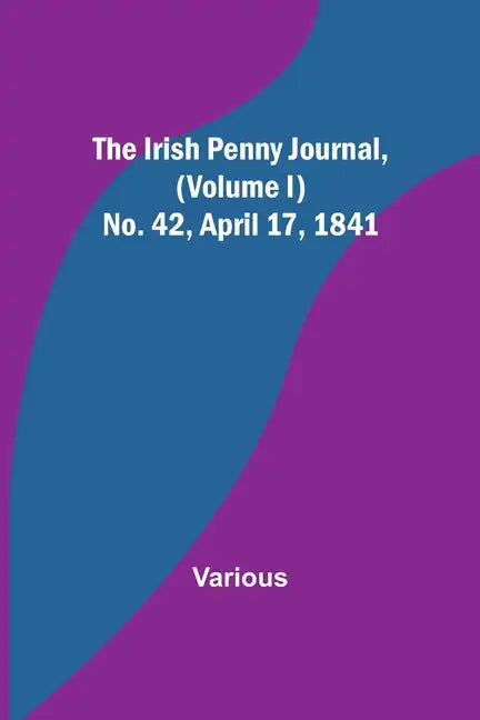 The Irish Penny Journal, (Volume I) No. 42, April 17, 1841 - Paperback
