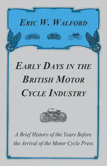 Early Days in the British Motor Cycle Industry - A Brief History of the Years Before the Arrival of the Motor Cycle Press - Paperback
