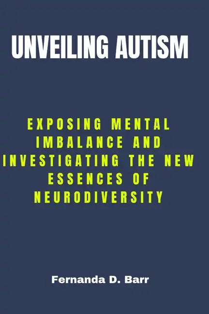 Unveiling Autism: Exposing Mental imbalance and Investigating the New Essences of Neurodiversity - Paperback