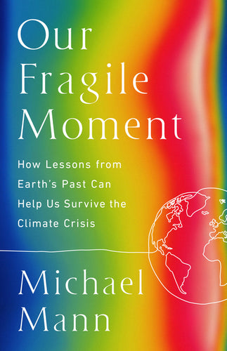 Our Fragile Moment: How Lessons from Earth's Past Can Help Us Survive the Climate Crisis - Hardcover