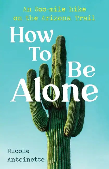 How To Be Alone: an 800-mile hike on the Arizona Trail - Paperback