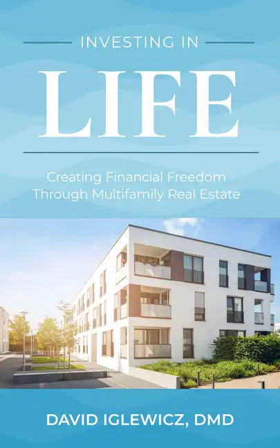 Investing in Life: Creating Financial Freedom Through Multifamily Real Estate - Paperback