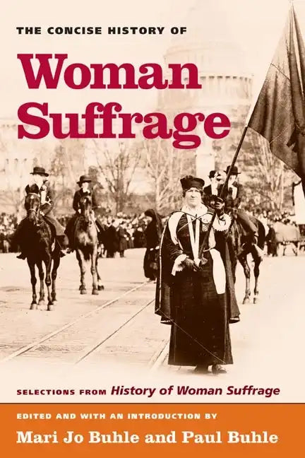 The Concise History of Woman Suffrage: Selections from History of Woman Suffrage, by Elizabeth Cady Stanton, Susan B. Anthony, Matilda Joslyn Gage, an - Paperback