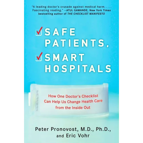 Safe Patients, Smart Hospitals: How One Doctor's Checklist Can Help Us Change Health Care from the Inside Out - Paperback