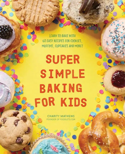 Super Simple Baking for Kids: Learn to Bake with Over 55 Easy Recipes for Cookies, Muffins, Cupcakes and More! - Paperback