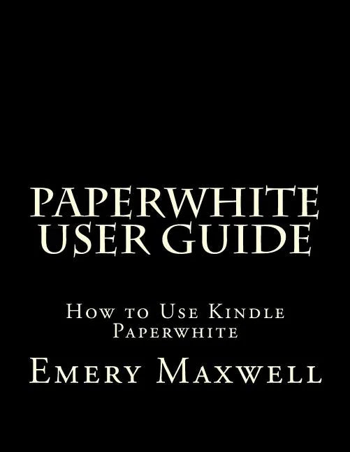 Paperwhite User Guide: How to Use Kindle Paperwhite - Paperback