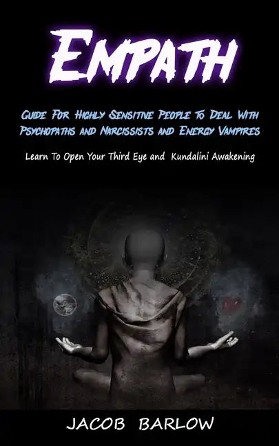 Empath: Guide For Highly Sensitive People To Deal With Psychopaths and Narcissists and Energy Vampires (Learn To Open Your Thi - Paperback