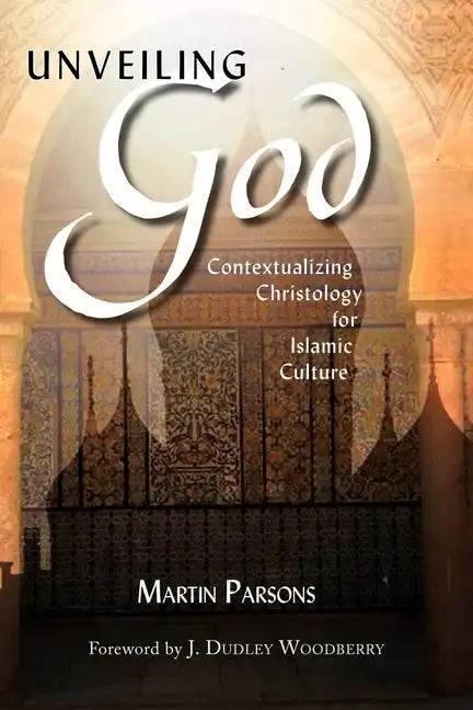Unveiling God:: Contextualizing Christology for Islamic Culture - Paperback