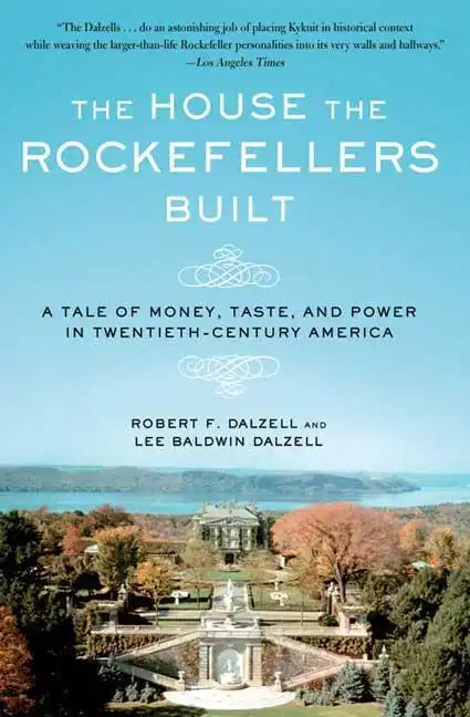 The House the Rockefellers Built: A Tale of Money, Taste, and Power in Twentieth-Century America - Paperback