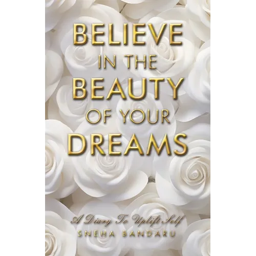 Believe in the Beauty of Your Dreams: A diary to uplift Self - Paperback