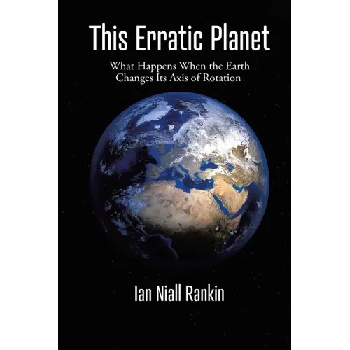 This Erratic Planet: What Happens When the Earth Changes Its Axis of Rotation (New Edition) - Paperback