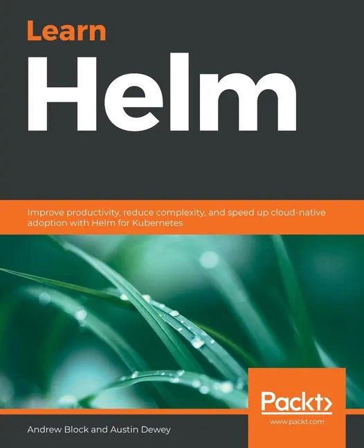 Learn Helm: Improve productivity, reduce complexity, and speed up cloud-native adoption with Helm for Kubernetes - Paperback