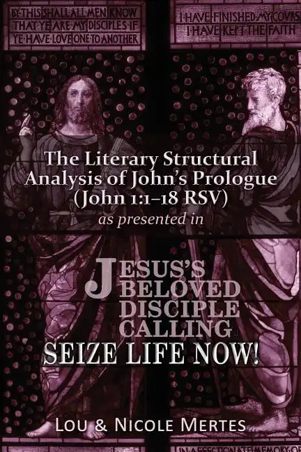The Literary Structural Analysis of John's Prologue (John 1: 1-18 RSV): As Presented in Jesus's Beloved Disciple: Seize Life Now! - Paperback