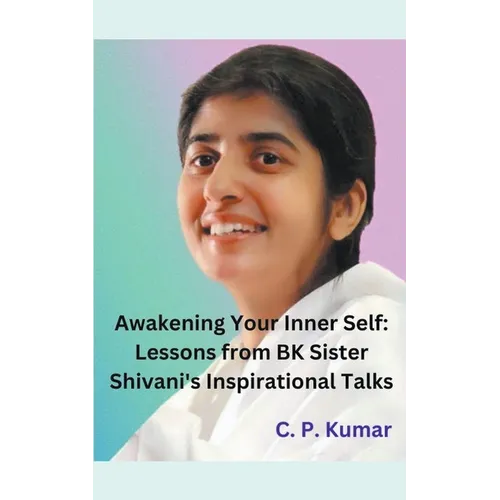 Awakening Your Inner Self: Lessons from BK Sister Shivani's Inspirational Talks - Paperback