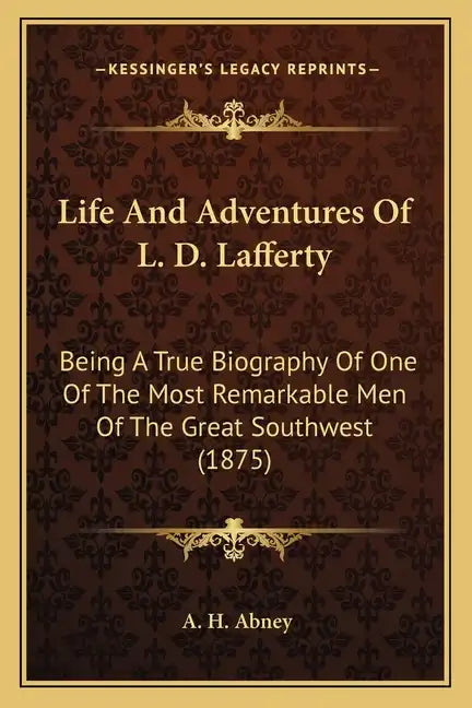 Life And Adventures Of L. D. Lafferty: Being A True Biography Of One Of The Most Remarkable Men Of The Great Southwest (1875) - Paperback