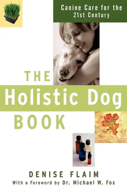 The Holistic Dog Book: Canine Care for the 21st Century - Paperback