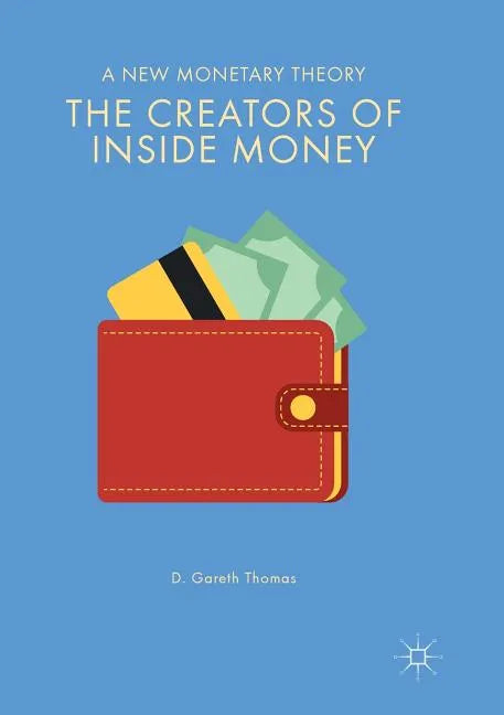 The Creators of Inside Money: A New Monetary Theory - Paperback