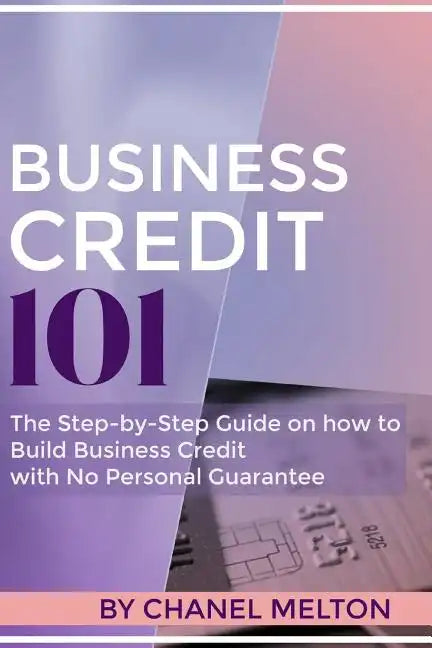 Business Credit 101: The Step by Step Guide on how to Build Business Credit with No Personal Guarantee - Paperback