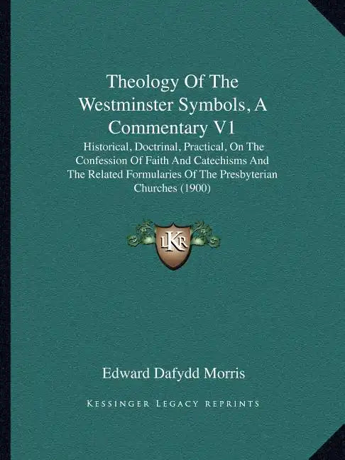 Theology of the Westminster Symbols, a Commentary V1: Historical, Doctrinal, Practical, on the Confession of Faith and Catechisms and the Related Form - Paperback