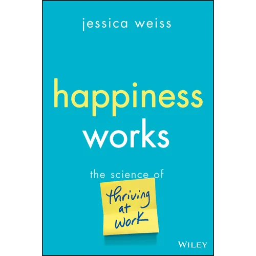 Happiness Works: The Science of Thriving at Work - Hardcover