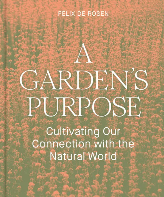 A Garden's Purpose: Cultivating Our Connection with the Natural World - Hardcover
