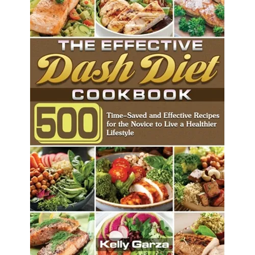 The Effective Dash Diet Cookbook: 500 Time-Saved and Effective Recipes for the Novice to Live a Healthier Lifestyle - Hardcover