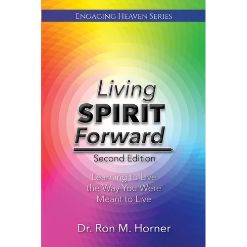 Living Spirit Forward: Second Edition: Learning to Live the Way You Were Meant to Live - Paperback