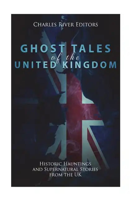 Ghost Tales of the United Kingdom: Historic Hauntings and Supernatural Stories from the UK - Paperback