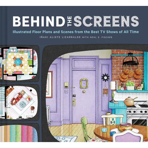 Behind the Screens: Illustrated Floor Plans and Scenes from the Best TV Shows of All Time - Hardcover