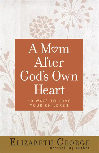 A Mom After God's Own Heart: 10 Ways to Love Your Children - Paperback