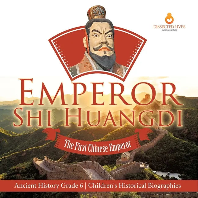 Emperor Shi Huangdi: The First Chinese Emperor Ancient History Grade 6 Children's Historical Biographies - Paperback