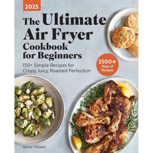 The Ultimate Air Fryer Cookbook for Beginners 2025: 150+ Simple Recipes for Crispy, Juicy, Roasted Perfection - Paperback