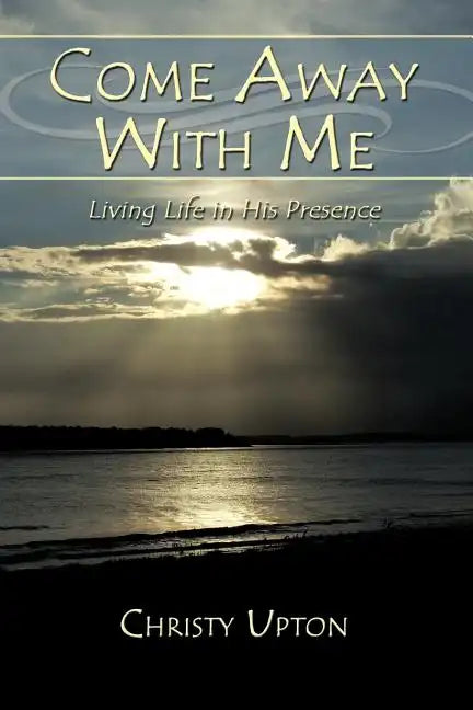 Come Away With Me: Living Life in His Presence - Paperback