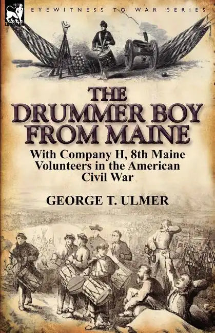 The Drummer Boy from Maine: With Company H, 8th Maine Volunteers in the American Civil War - Paperback