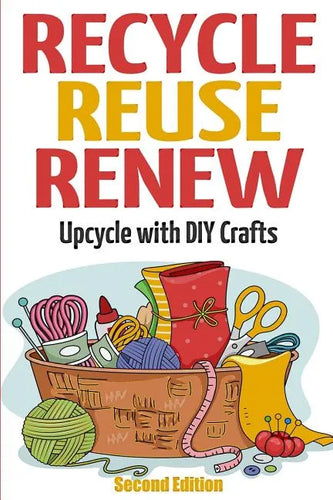 Recycle Reuse Renew: Upcycle With DIY Crafts - Paperback