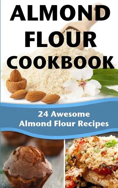 Almond Flour Cookbook: 24 Awesome Almond Flour Recipes - Paperback