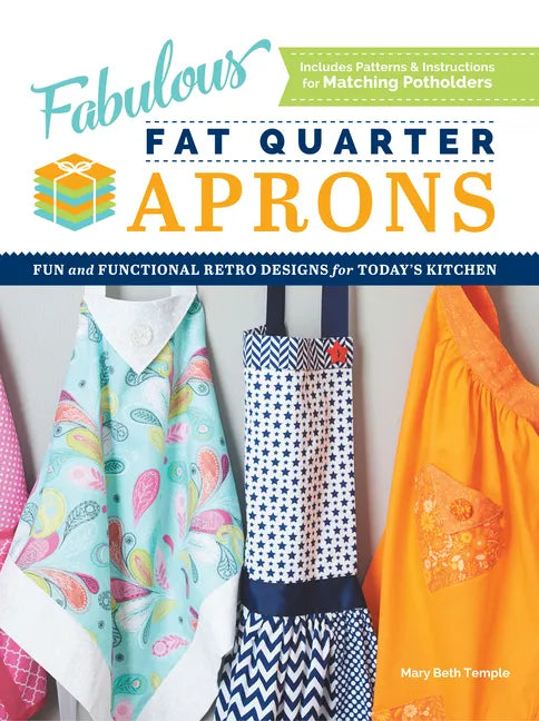 Fabulous Fat Quarter Aprons: Fun and Functional Retro Designs for Today's Kitchen - Paperback