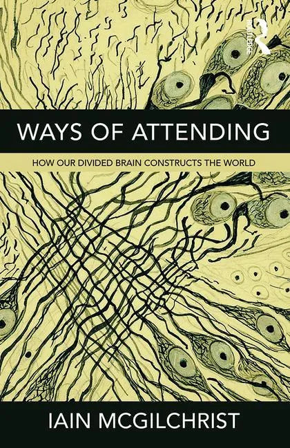 Ways of Attending: How our Divided Brain Constructs the World - Paperback