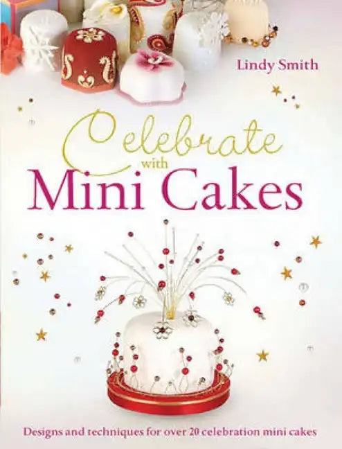 Celebrate with Minicakes: Designs and Techniques for Creating Over 25 Celebration Minicakes - Paperback