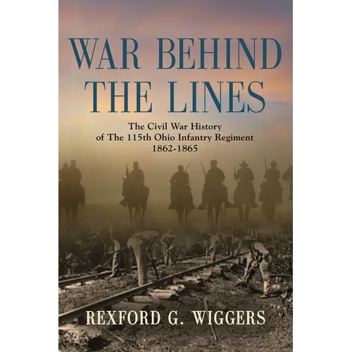 War Behind the Lines: The Civil War History of The 115th Ohio Infantry Regiment 1862-1865 - Paperback