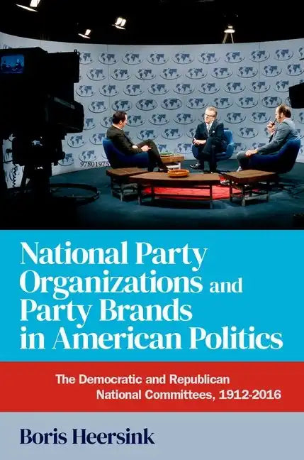 National Party Organizations and Party Brands in American Politics: The Democratic and Republican National Committees, 1912-2016 - Paperback