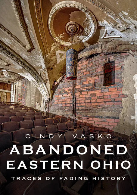 Abandoned Eastern Ohio: Traces of Fading History - Paperback