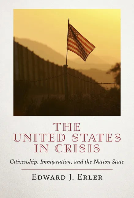 The United States in Crisis: Citizenship, Immigration, and the Nation State - Hardcover