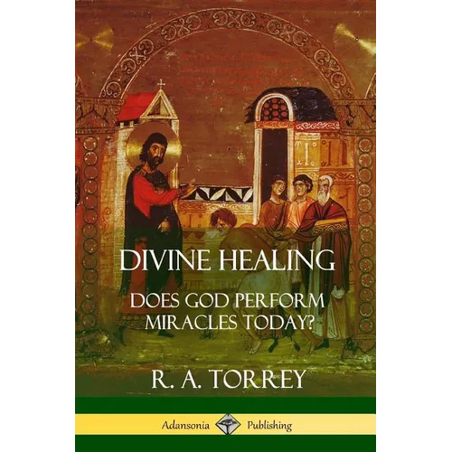 Divine Healing: Does God Perform Miracles Today? - Paperback