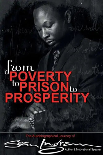 From Poverty to Prison to Prosperity: The Autobiographical Journey of Sean Ingram - Paperback