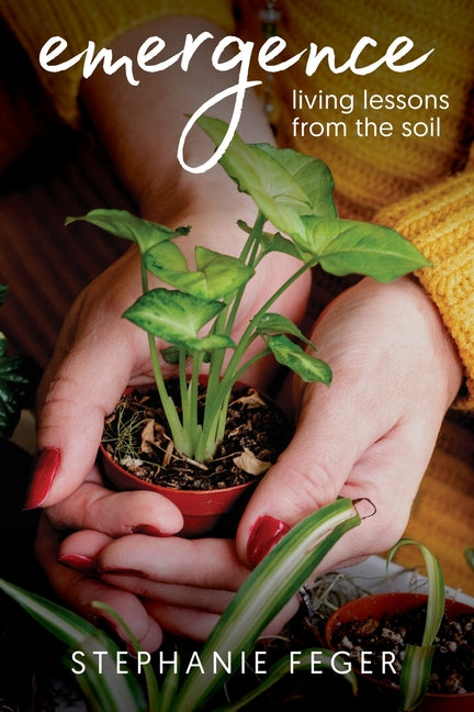 Emergence: Living Lessons from the Soil: Living Lessons from the Soil - Paperback