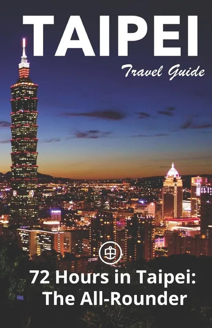 Taipei Travel Guide (Unanchor): 72 Hours in Taipei: The All-rounder - Paperback
