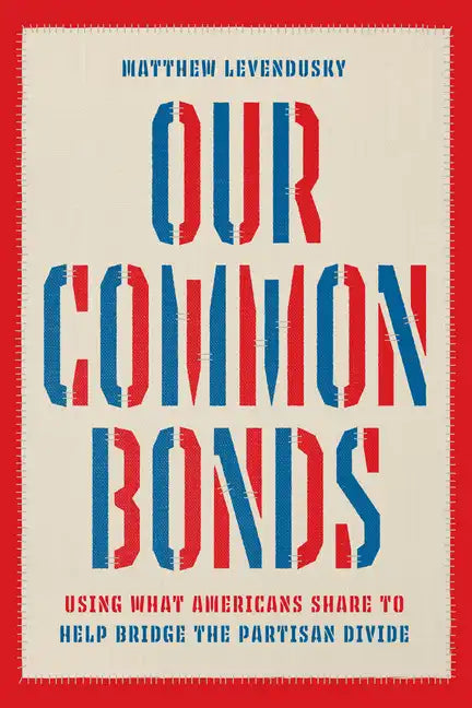 Our Common Bonds: Using What Americans Share to Help Bridge the Partisan Divide - Paperback