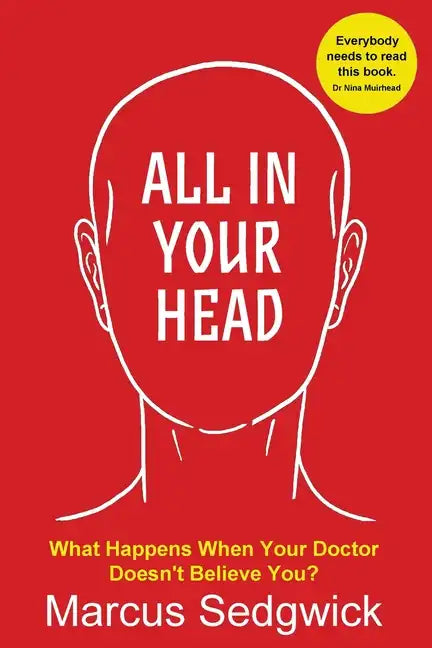 All In Your Head: What Happens When Your Doctor Doesn't Believe You - Paperback